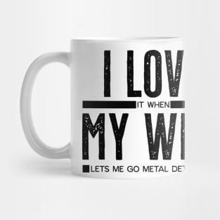 I LOVE it when MY WIFE lets me go metal detecting Mug